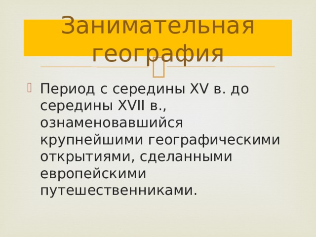 Занимательная география Период с середины XV в. до середины XVII в., ознаменовавшийся крупнейшими географическими открытиями, сделанными европейскими путешественниками. 