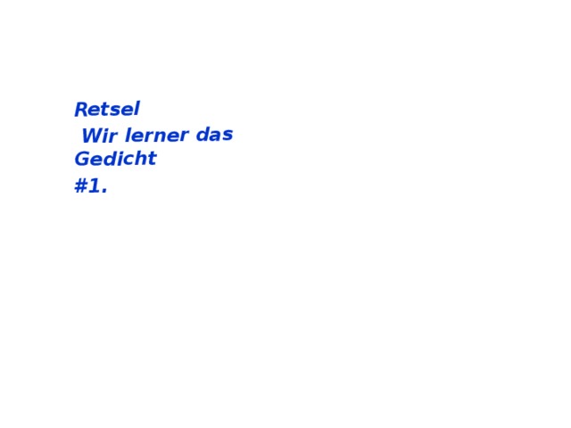 Retsel  Wir lerner das Gedicht #1.   