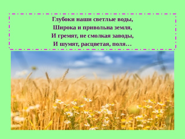 Глубоки наши светлые воды, Широка и привольна земля, И гремят, не смолкая заводы, И шумят, расцветая, поля… 