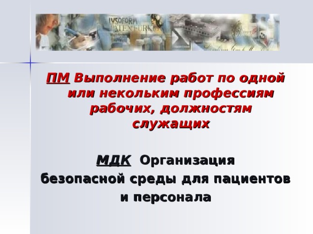 ПМ Выполнение работ по одной или некольким профессиям рабочих, должностям служащих  МДК  Организация безопасной среды для пациентов и персонала 