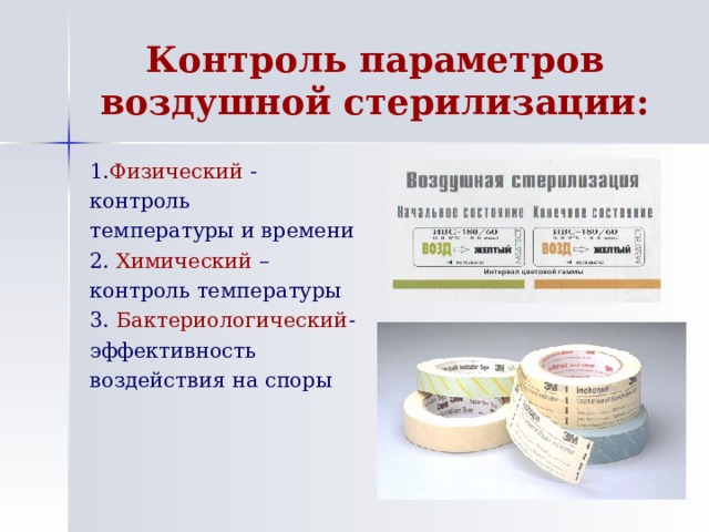 Контроль параметров воздушной стерилизации: 1. Физический - контроль температуры и времени 2. Химический – контроль температуры 3. Бактериологический - эффективность воздействия на споры 