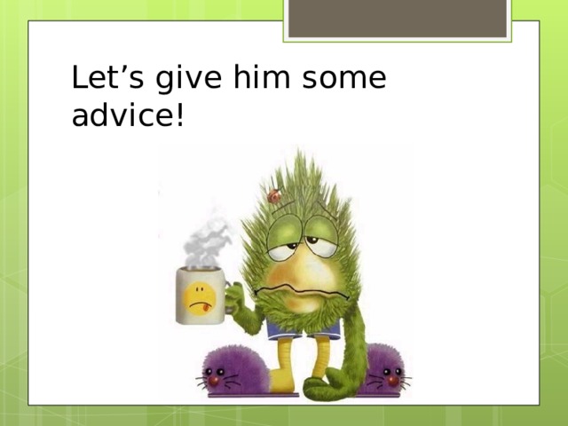 Let’s give him some advice!  