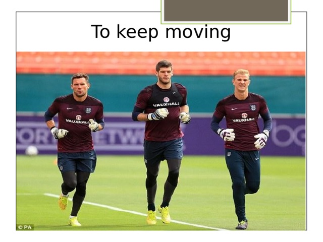 To keep moving   