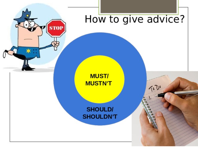 How to give advice? SHOULD/  SHOULDN’T MUST/  MUSTN’T     