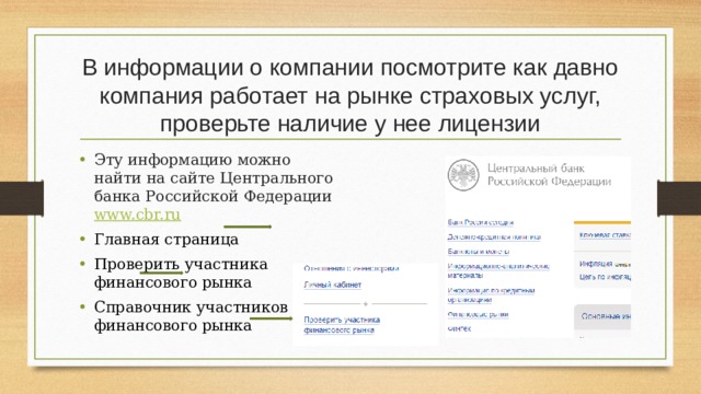 В информации о компании посмотрите как давно компания работает на рынке страховых услуг, проверьте наличие у нее лицензии Эту информацию можно найти на сайте Центрального банка Российской Федерации www.cbr.ru  Главная страница Проверить участника финансового рынка Справочник участников финансового рынка 