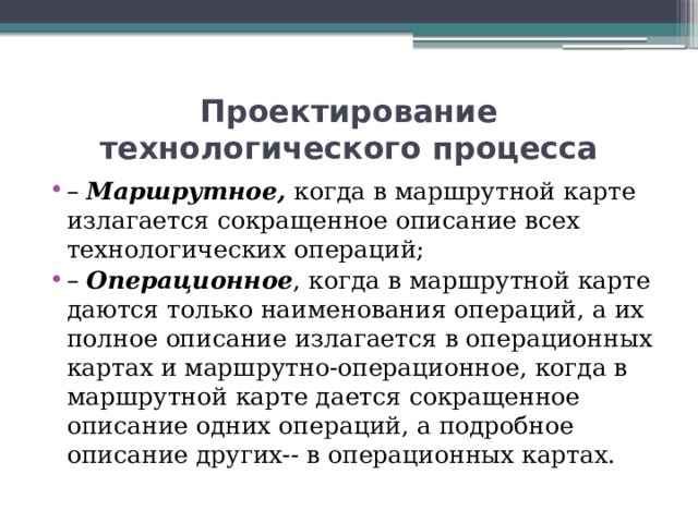 Задачи проектирования технологических процессов. Операционное описание технологического процесса. Проектирование маршрутной технологии. Оптимизация технологических процессов. Маршрутно-Операционная карта технологического процесса.