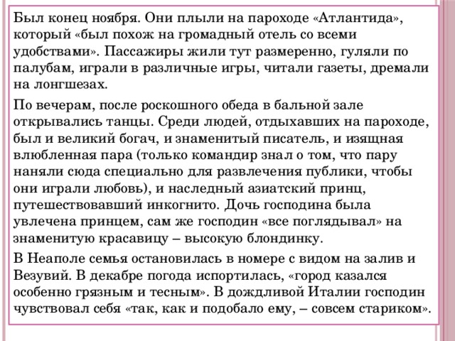 Был конец ноября. Они плыли на пароходе «Атлантида», который «был похож на громадный отель со всеми удобствами». Пассажиры жили тут размеренно, гуляли по палубам, играли в различные игры, читали газеты, дремали на лонгшезах. По вечерам, после роскошного обеда в бальной зале открывались танцы. Среди людей, отдыхавших на пароходе, был и великий богач, и знаменитый писатель, и изящная влюбленная пара (только командир знал о том, что пару наняли сюда специально для развлечения публики, чтобы они играли любовь), и наследный азиатский принц, путешествовавший инкогнито. Дочь господина была увлечена принцем, сам же господин «все поглядывал» на знаменитую красавицу – высокую блондинку. В Неаполе семья остановилась в номере с видом на залив и Везувий. В декабре погода испортилась, «город казался особенно грязным и тесным». В дождливой Италии господин чувствовал себя «так, как и подобало ему, – совсем стариком». 