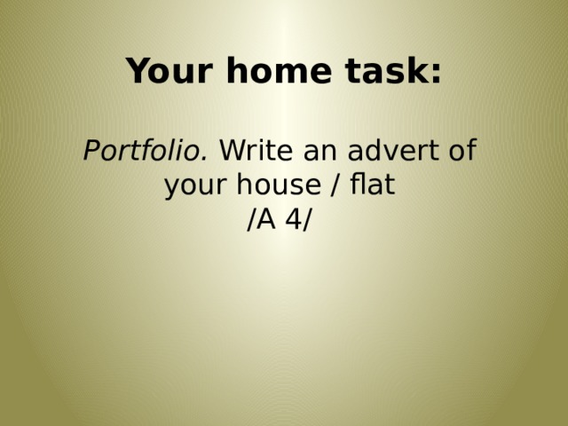 Your home task:   Portfolio. Write an advert of  your house / flat  /А 4/   