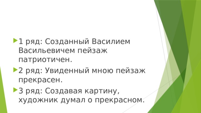 1 ряд: Созданный Василием Васильевичем пейзаж патриотичен. 2 ряд: Увиденный мною пейзаж прекрасен. 3 ряд: Создавая картину, художник думал о прекрасном. 