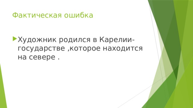 Фактическая ошибка Художник родился в Карелии-государстве ,которое находится на севере . 