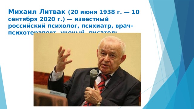 Михаил Литвак (20 июня 1938 г. — 10 сентября 2020 г.) — известный российский психолог, психиатр, врач-психотерапевт, ученый, писатель .   