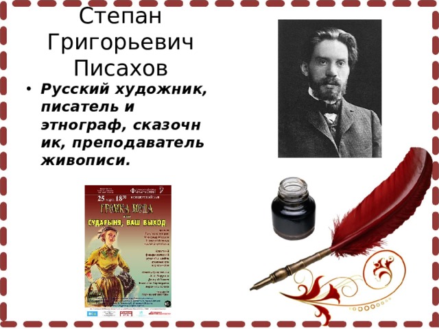 Степан Григорьевич Писахов Русский художник, писатель и этнограф, сказочник, преподаватель живописи.  