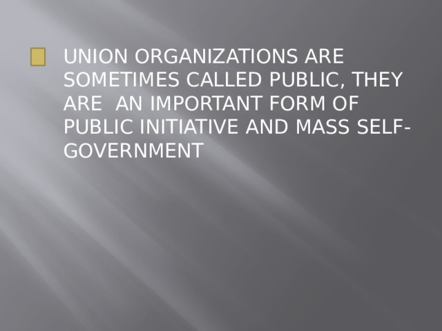 UNION ORGANIZATIONS ARE SOMETIMES CALLED PUBLIC, THEY ARE AN IMPORTANT FORM OF PUBLIC INITIATIVE AND MASS SELF-GOVERNMENT 