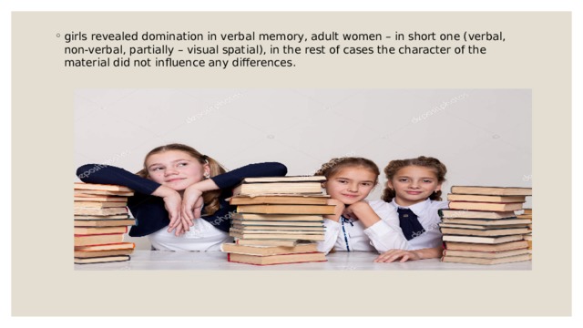 girls revealed domination in verbal memory, adult women – in short one (verbal, non-verbal, partially – visual spatial), in the rest of cases the character of the material did not influence any differences. 