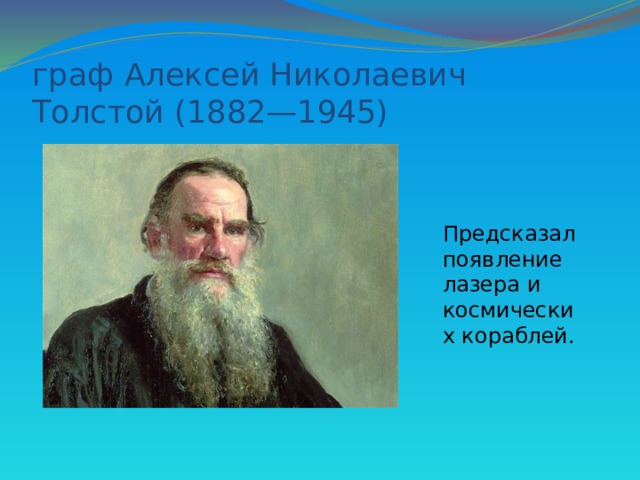 граф Алексей Николаевич Толстой (1882—1945) Предсказал появление лазера и космических кораблей. 