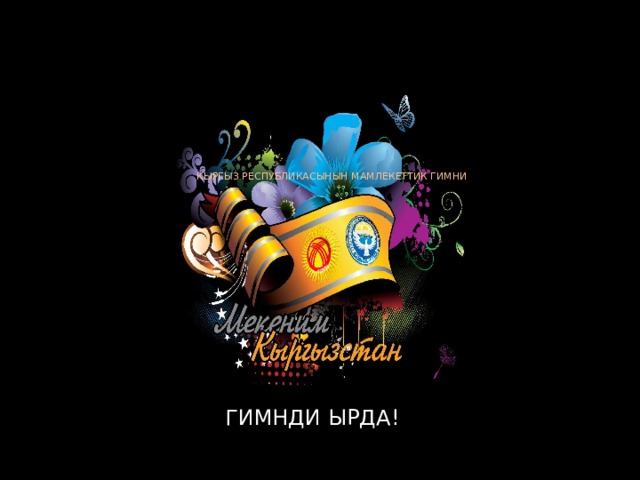 КЫРГЫЗ РЕСПУБЛИКАСЫНЫН МАМЛЕКЕТТИК ГИМНИ          ГИМНДИ ЫРДА! 
