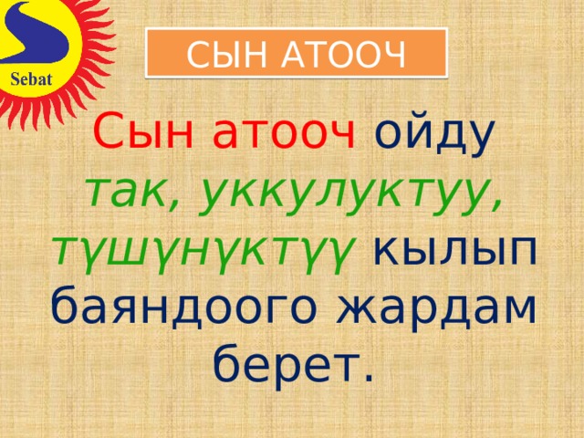 СЫН АТООЧ Сын атооч ойду так, уккулуктуу, тγшγнγктγγ кылып баяндоого жардам берет. 