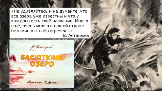 «Не удивляйтесь и не думайте, что все озёра уже известны и что у каждого есть своё название. Много ещё, очень много в нашей стране безымянных озёр и речек…» В. Астафьев 