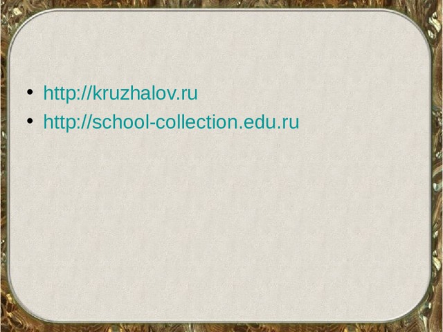 http://kruzhalov.ru http://school-collection.edu.ru 