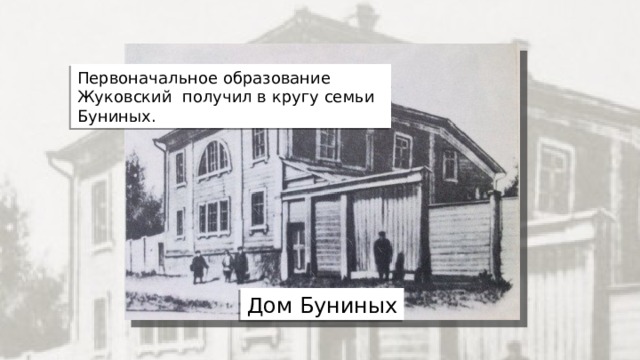 Первоначальное образование Жуковский получил в кругу семьи Буниных. Дом Буниных 