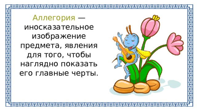 Аллегория — иносказательное изображение предмета, явления для того, чтобы наглядно показать его главные черты. 