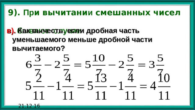 9). Пр и вычитани и смешанных чисел   бывают случаи в). Как вычесть , если дробная часть уменьшаемого меньше дробной части вычитаемого? 