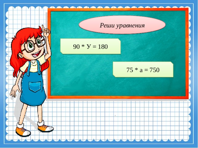 Реши уравнения 90 * У = 180 75 * а = 750 
