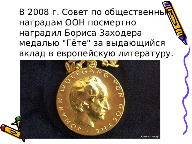  В 2008 г. Совет по общественным наградам ООН посмертно наградил Бориса Заходера медалью 