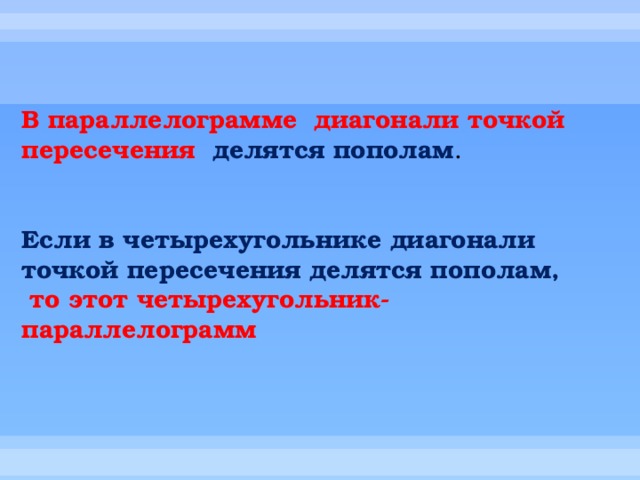 В параллелограмме диагонали точкой пересечения делятся пополам .   Если в четырехугольнике диагонали точкой пересечения делятся пополам,  то этот четырехугольник- параллелограмм 