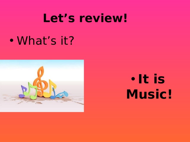 Let’s review! What’s it? It is Music! 