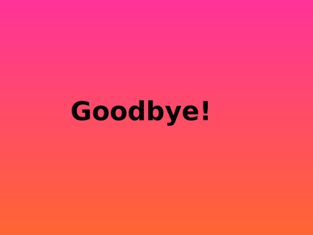 Goodbye! 