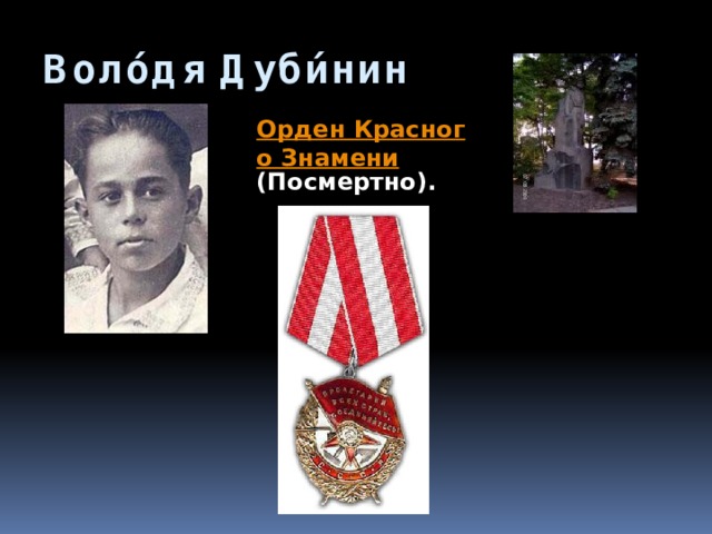 Воло́дя Дуби́нин  Орден Красного Знамени (Посмертно). 