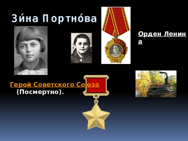 Зи́на Портно́ва  Орден Ленина  Герой Советского Союза  (Посмертно). 