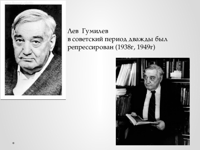 Лев Гумилев  в советский период дважды был репрессирован (1938г, 1949г) 