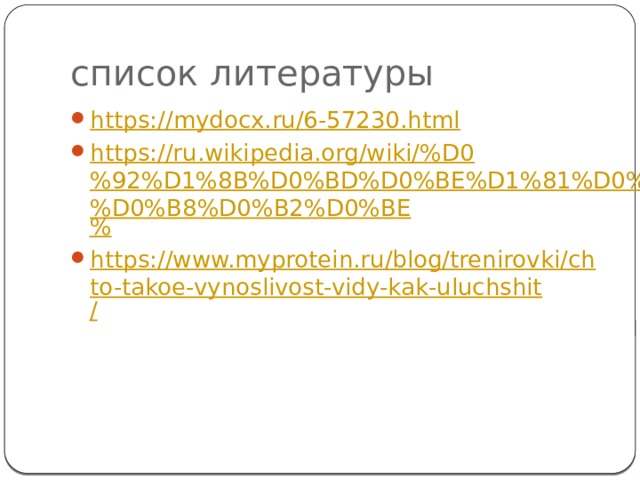 список литературы https:// mydocx.ru/6-57230.html https://ru.wikipedia.org/wiki/%D0%92%D1%8B%D0%BD%D0%BE%D1%81%D0%BB%D0%B8%D0%B2%D0%BE % https://www.myprotein.ru/blog/trenirovki/chto-takoe-vynoslivost-vidy-kak-uluchshit / 