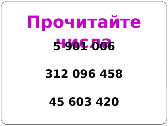 Прочитайте числа 5 901 006 312 096 458 45 603 420 