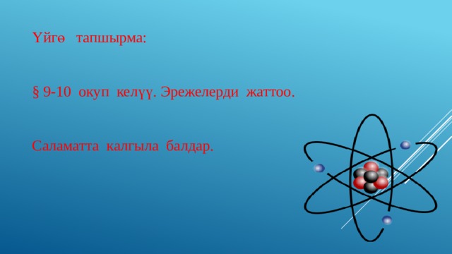 Үйгө тапшырма: § 9-10 окуп келүү. Эрежелерди жаттоо. Саламатта калгыла балдар. 