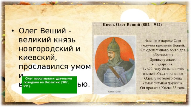 Олег Вещий - великий князь новгородский и киевский, прославился умом и воинственностью. 