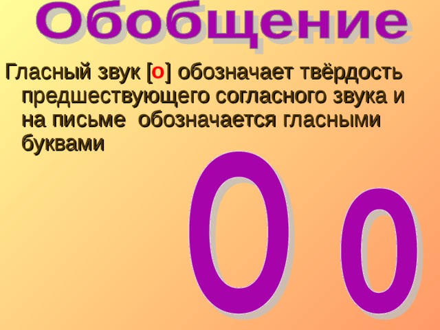 Гласный звук [ о ] обозначает твёрдость предшествующего согласного звука и на письме обозначается гласными буквами 