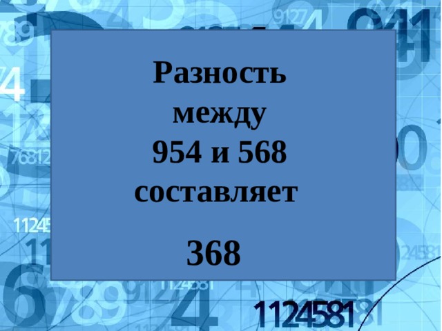 Разность между 954 и 568 составляет  368 