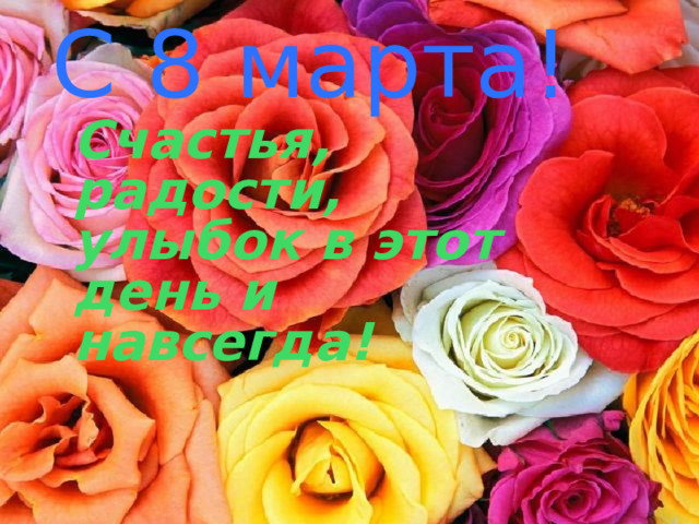С 8 марта! Счастья, радости, улыбок в этот день и навсегда!  