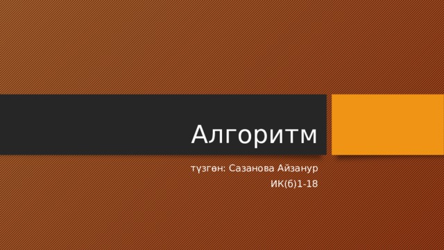 Алгоритм түзгөн: Сазанова Айзанур ИК(б)1-18 