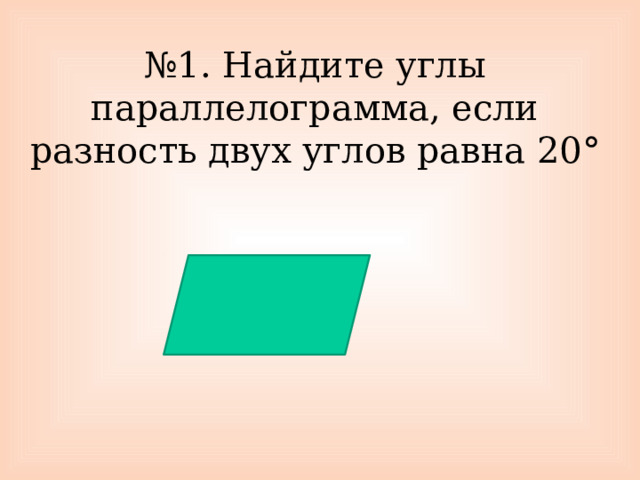 № 1. Найдите углы параллелограмма, если разность двух углов равна 20° 