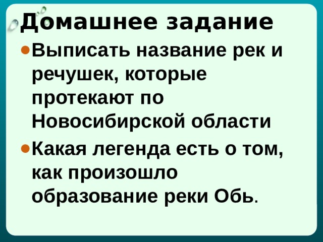 Домашнее задание Выписать название рек и речушек, которые протекают по Новосибирской области Какая легенда есть о том, как произошло образование реки Обь . 