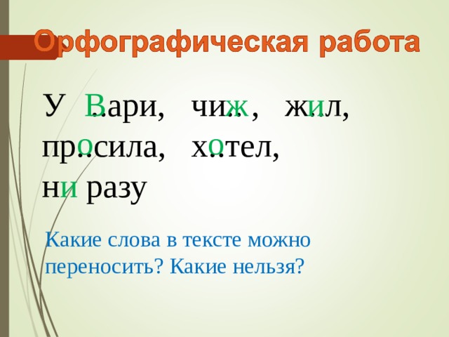 У ..ари, чи.. , ж..л, пр..сила, х..тел, н и разу В ж и о о Какие слова в тексте можно переносить? Какие нельзя? 