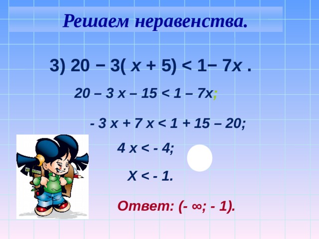  Решаем неравенства. 3) 20 − 3( x + 5)  x . 20 – 3 х – 15  ; - 3 x + 7 x  4 x   Все действия на слайде – последовательно щелчком мышки. X  Ответ: (- ∞; - 1). 8 