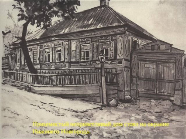 Приземистый неприветливый дом стоял на окраине Нижннего Новгорода. 