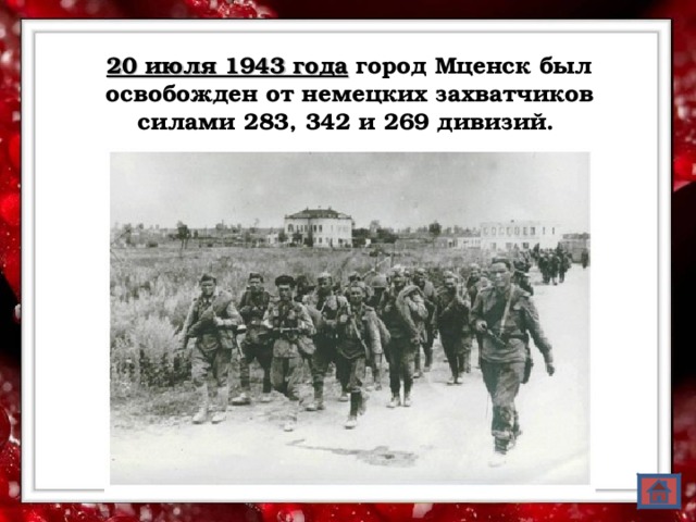 20 июля 1943 года город Мценск был освобожден от немецких захватчиков силами 283, 342 и 269 дивизий.  