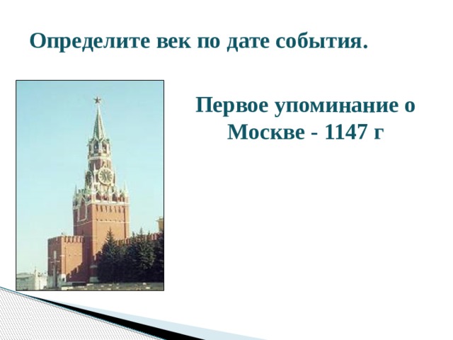  Определите век по дате события. Первое упоминание о Москве - 1147 г 