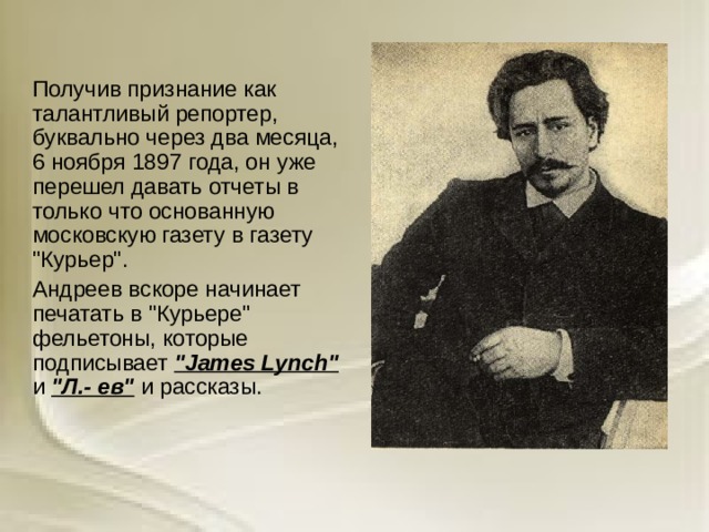  Получив признание как талантливый репортер, буквально через два месяца, 6 ноября 1897 года, он уже перешел давать отчеты в только что основанную московскую газету в газету 